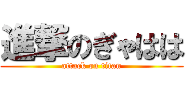 進撃のぎゃはは (attack on titan)