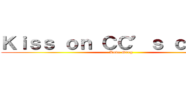 Ｋｉｓｓ ｏｎ ＣＣ’ｓ ｃｈｅｅｋ (Love Greg)
