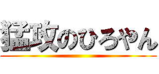 猛攻のひろやん ()