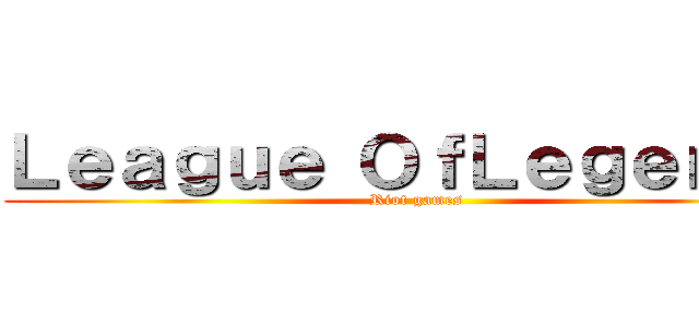 Ｌｅａｇｕｅ ＯｆＬｅｇｅｎｄｓ (Riot games)