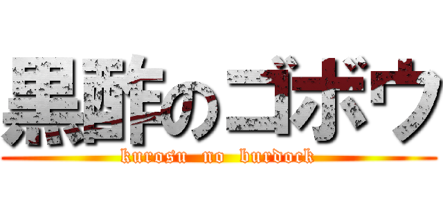 黒酢のゴボウ (kurosu  no  burdock)