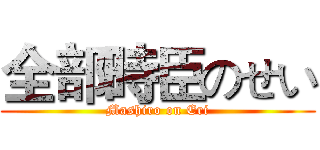 全部時臣のせい (Mashiro on Eri)