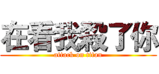 在看我殺了你 (attack on titan)