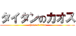 タイタンのカオス (chaos of titan)