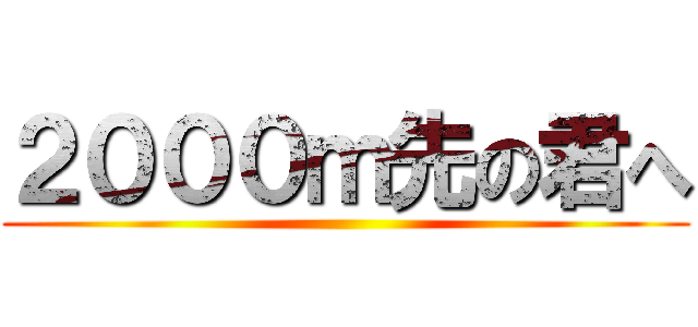 ２０００ｍ先の君へ ()