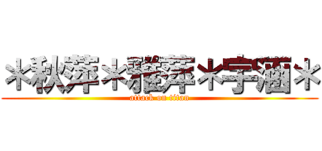 ＊秋萍＊雅萍＊宇涵＊ (attack on titan)
