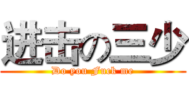 进击の三少 (Do you Fuck me)