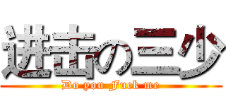 进击の三少 (Do you Fuck me)
