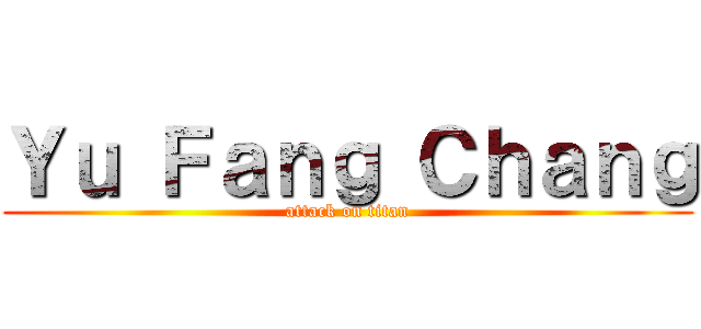 Ｙｕ Ｆａｎｇ Ｃｈａｎｇ (attack on titan)