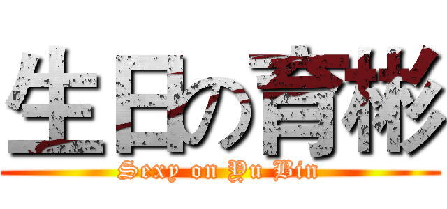 生日の育彬 (Sexy on Yu Bin)