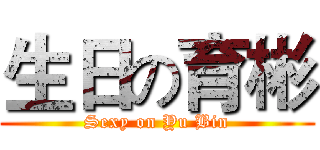 生日の育彬 (Sexy on Yu Bin)
