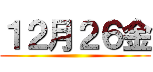 １２月２６金 ()