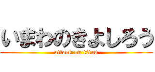 いまわのきよしろう (attack on titan)