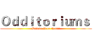 Ｏｄｄｉｔｏｒｉｕｍｓ  (Believe It or Not!!!)