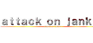 ａｔｔａｃｋ ｏｎ ｊａｎｋｅｎ (attack on janken)