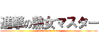 進撃の熟女マスター (attack on titan)