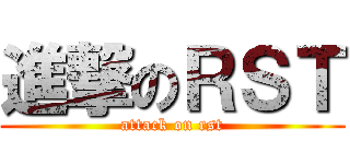 進撃のＲＳＴ (attack on rst)