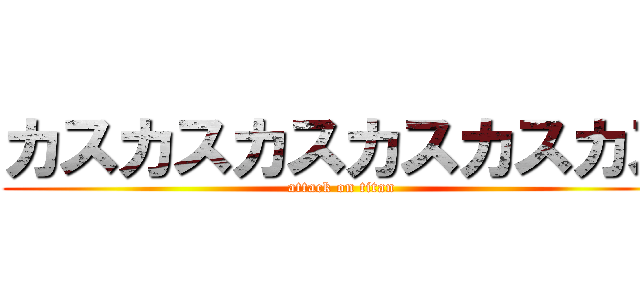 カスカスカスカスカスカス (attack on titan)