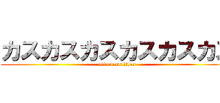 カスカスカスカスカスカス (attack on titan)