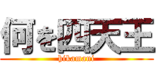 何を四天王 (hikamani)
