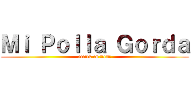 Ｍｉ Ｐｏｌｌａ Ｇｏｒｄａ (attack on titan)