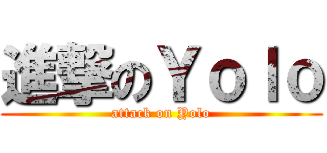 進撃のＹｏｌｏ (attack on Yolo)