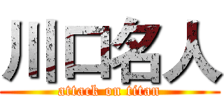 川口名人 (attack on titan)