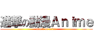 進撃の動漫Ａｎｉｍｅ (attack on anime)