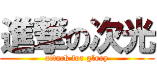 進撃の次光 (attack for glory)