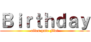 Ｂｉｒｔｈｄａｙ (alles gute Flo!)