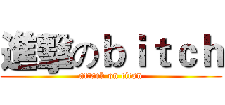 進擊のｂｉｔｃｈ (attack on titan)