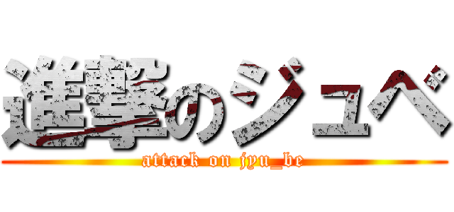 進撃のジュベ (attack on jyu_be)