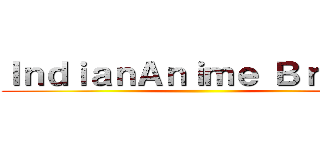 ＩｎｄｉａｎＡｎｉｍｅ Ｂｒｏｓ． ()