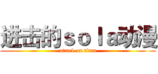 进击的ｓｏｌａ动漫 (attack on titan)