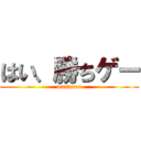 はい、勝ちゲー (masurao)