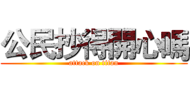 公民抄得開心嗎 (attack on titan)