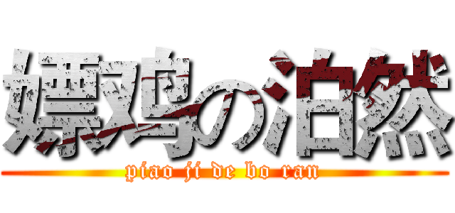 嫖鸡の泊然 (piao ji de bo ran)