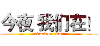 今夜 我们在！ (attack on titan)
