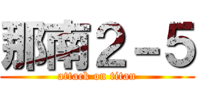 那南２－５ (attack on titan)