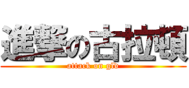 進撃の古拉頓 (attack on gld)