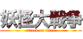 妖怪大戦争 (attack on titan)