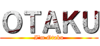 ＯＴＡＫＵ (I\'m Otaku)