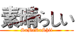素晴らしい (SuBaRaShii)