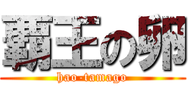 覇王の卵 (hao-tamago)