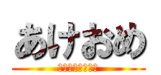 あけおめ (来年もよろしく！)