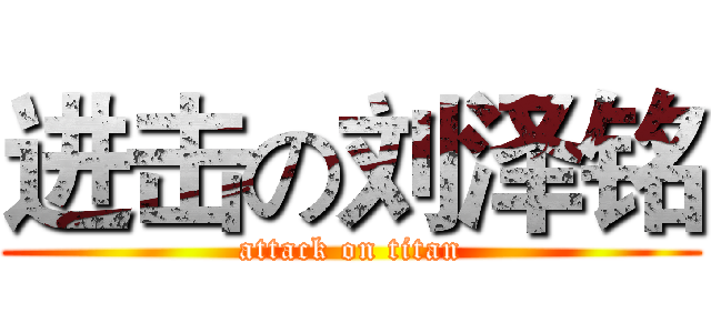 进击の刘泽铭 (attack on titan)