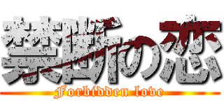 禁断の恋 (Forbidden love)