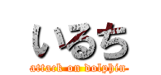 いるち (attack on dolphin)