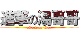 進撃の湯哥哥 (attack on titan)