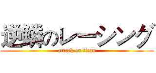 逆鳞のレーシング (attack on titan)